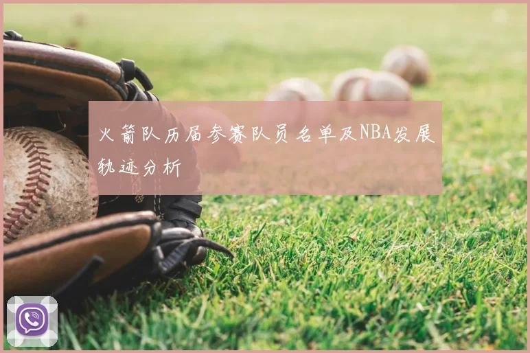 火箭队历届参赛队员名单及NBA发展轨迹分析