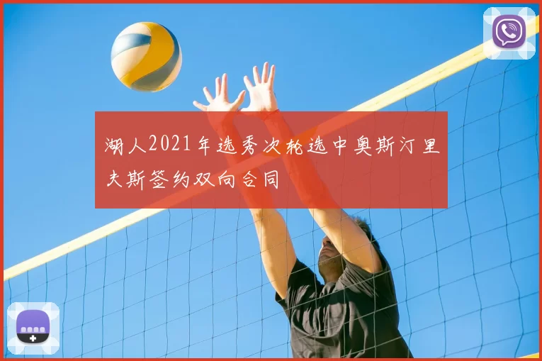 湖人2021年选秀次轮选中奥斯汀里夫斯签约双向合同