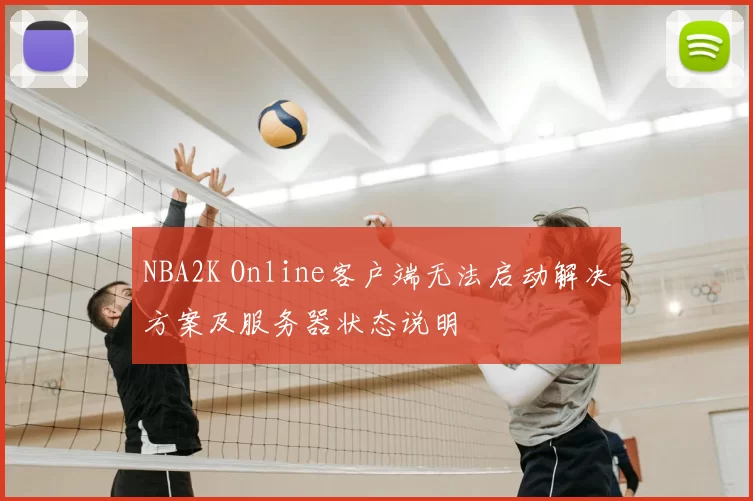 NBA2K Online客户端无法启动解决方案及服务器状态说明