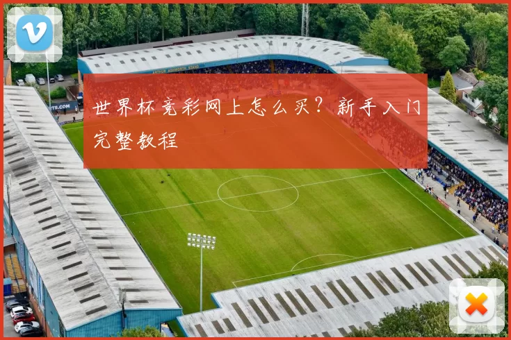 世界杯竞彩网上怎么买?新手入门完整教程