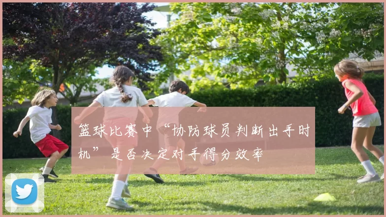 篮球比赛中“协防球员判断出手时机”是否决定对手得分效率