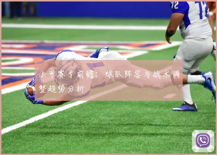 法甲赛季前瞻：球队阵容与战术调整趋势分析