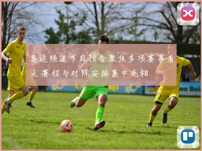 奥运频道节目预告聚焦多项赛事看点 赛程与对阵安排集中亮相