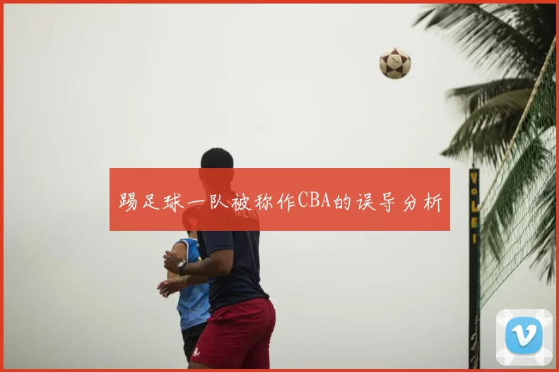 踢足球一队被称作CBA的误导分析