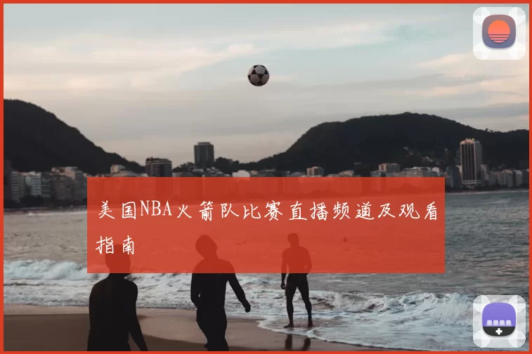 美国NBA火箭队比赛直播频道及观看指南