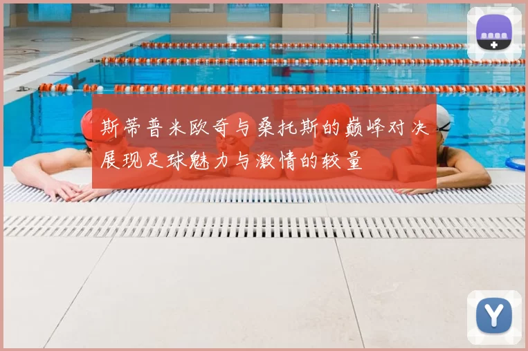 斯蒂普米欧奇与桑托斯的巅峰对决展现足球魅力与激情的较量