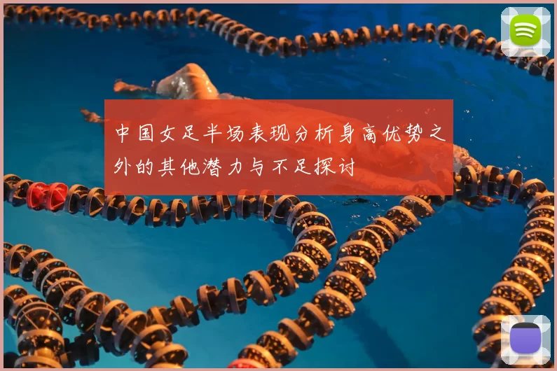 中国女足半场表现分析身高优势之外的其他潜力与不足探讨