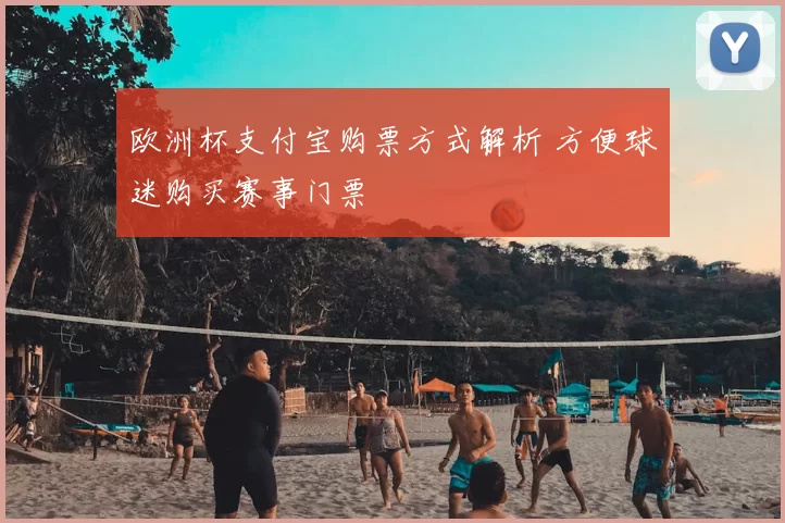 欧洲杯支付宝购票方式解析 方便球迷购买赛事门票