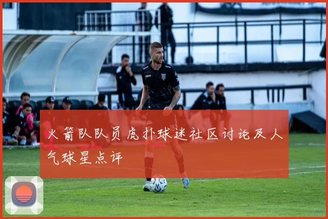 火箭队队员虎扑球迷社区讨论及人气球星点评