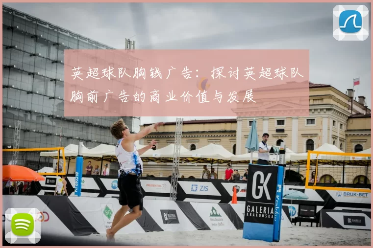 英超球队胸钱广告:探讨英超球队胸前广告的商业价值与发展