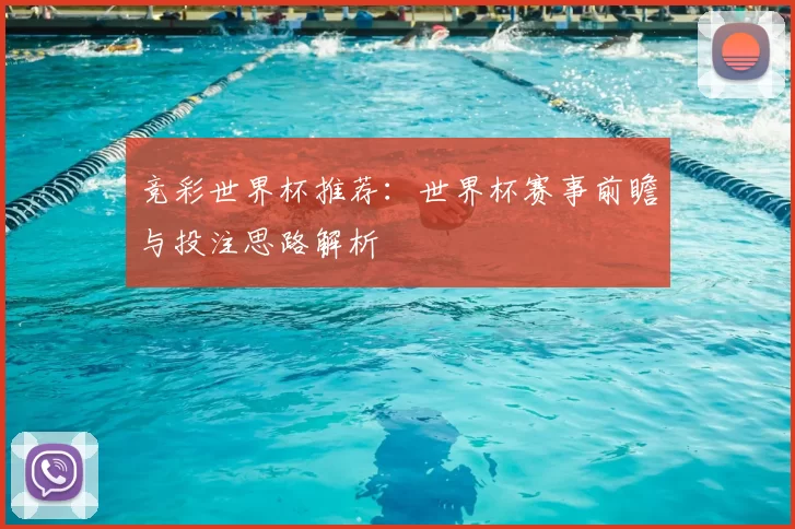 竞彩世界杯推荐:世界杯赛事前瞻与投注思路解析