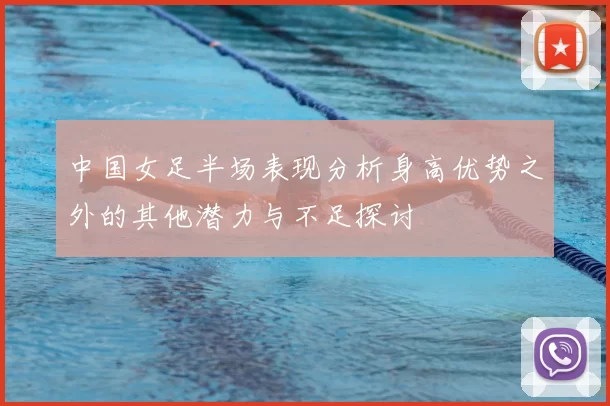 中国女足半场表现分析身高优势之外的其他潜力与不足探讨