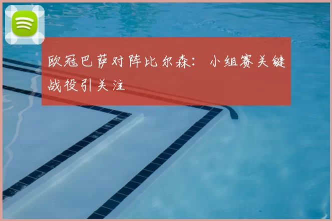 欧冠巴萨对阵比尔森:小组赛关键战役引关注