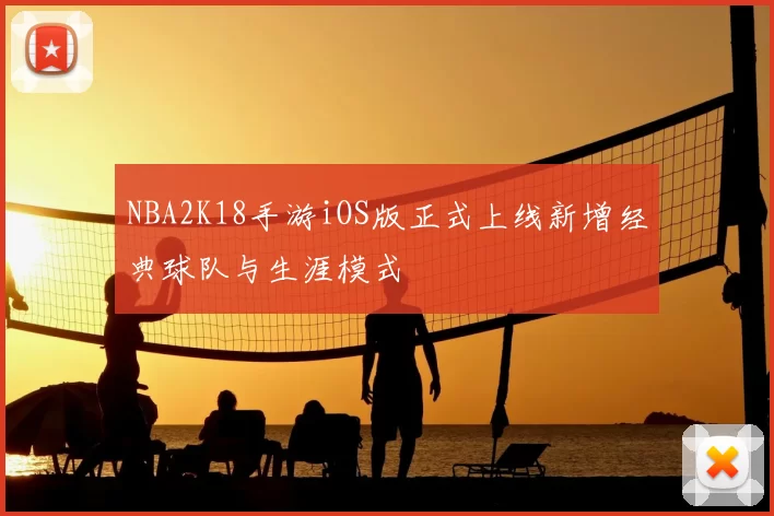 NBA2K18手游iOS版正式上线新增经典球队与生涯模式