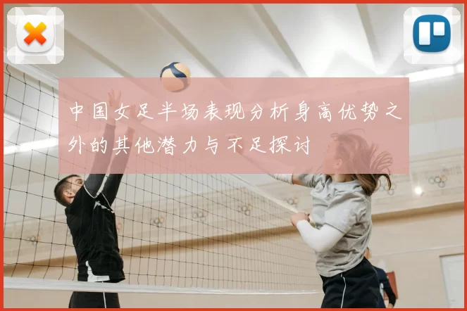 中国女足半场表现分析身高优势之外的其他潜力与不足探讨