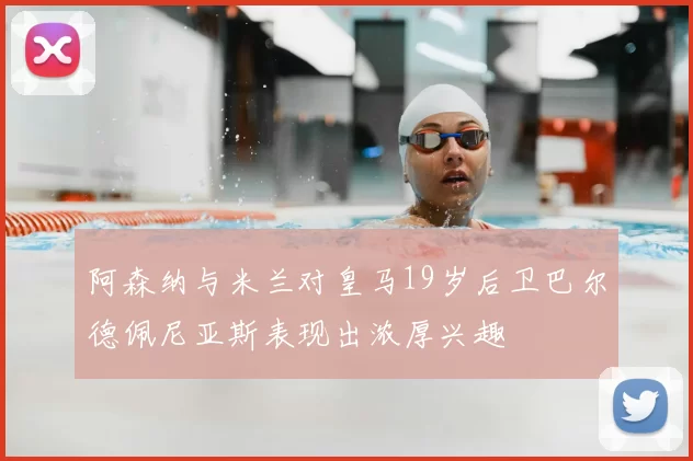 阿森纳与米兰对皇马19岁后卫巴尔德佩尼亚斯表现出浓厚兴趣