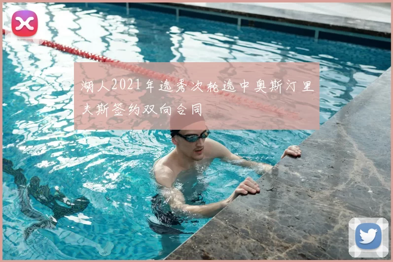 湖人2021年选秀次轮选中奥斯汀里夫斯签约双向合同
