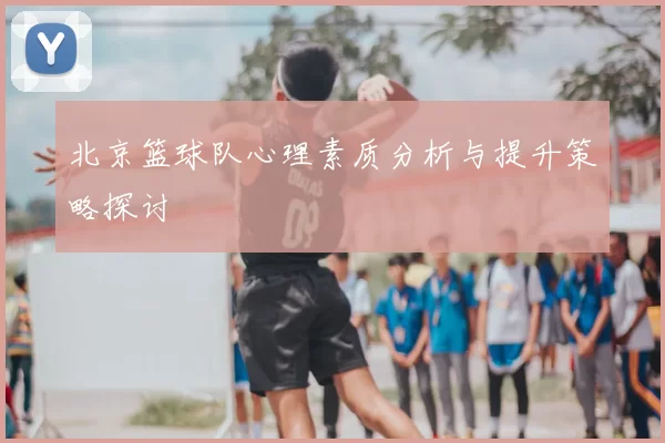 北京篮球队心理素质分析与提升策略探讨