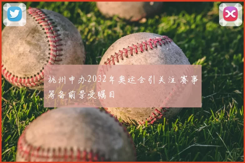 杭州申办2032年奥运会引关注 赛事筹备前景受瞩目