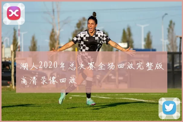 湖人2020年总决赛全场回放完整版高清录像回放